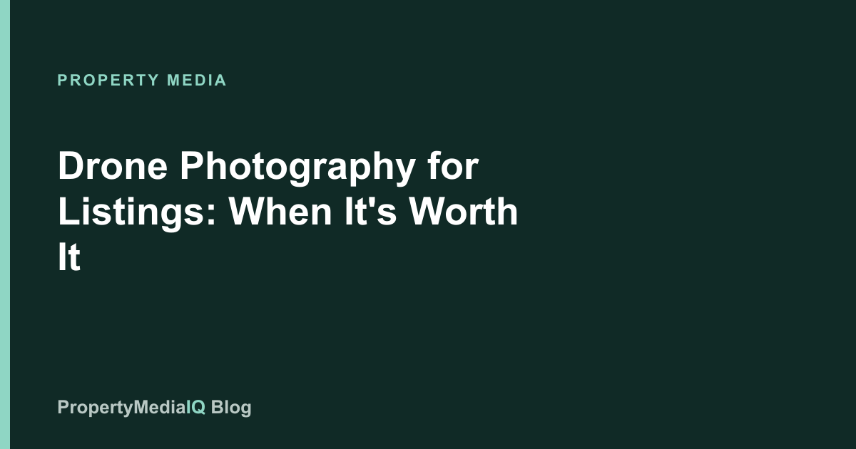 Drone Photography for Listings: When It's Worth It