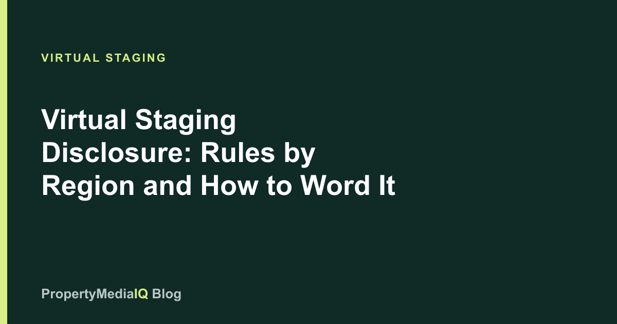 Virtual Staging Disclosure: Rules by Region and How to Word It
